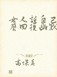 女人说自己傻怎么回复幽默