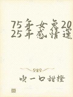 75年女兔2025年感情运势
