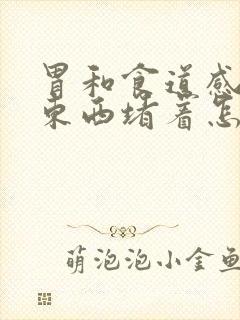 胃和食道感觉有东西堵着怎么回事