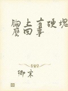 胸上有硬块是怎么回事