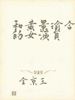 和黄景瑜合作过的女演员