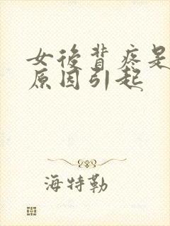 女后背疼是什么原因引起