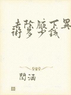 去除腋下异味手术多少钱