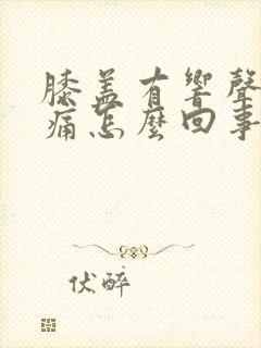 膝盖有响声但不痛怎么回事