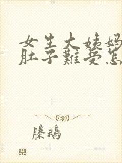 女生大姨妈来了肚子难受怎么办