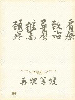 颈椎导致肩胛骨疼怎么治疗