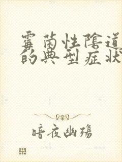 霉菌性阴道发炎的典型症状