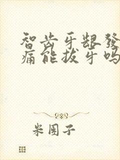 智齿牙龈发炎肿痛能拔牙吗