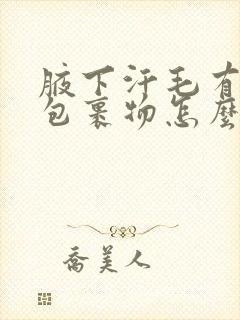 腋下汗毛有白色包裹物怎么去掉