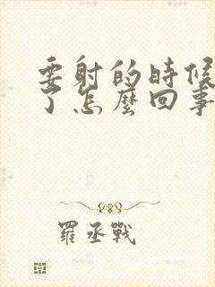 要射的时候就软了怎么回事