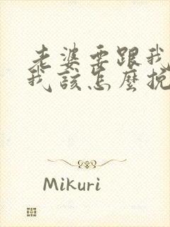 老婆要跟我离婚我该怎么挽救