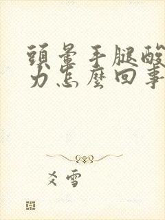 头晕手腿酸软无力怎么回事