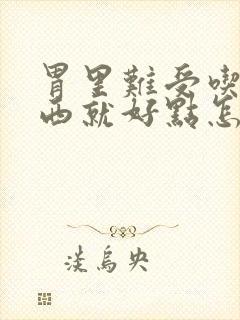 胃里难受吃点东西就好点怎么回事