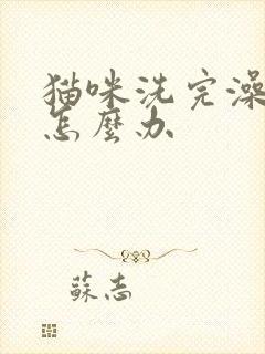 猫咪洗完澡拉稀怎么办