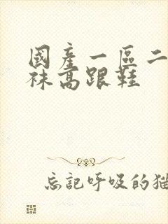 国产一区二区丝袜高跟鞋