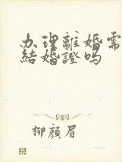 办理离婚需要带结婚证吗