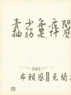 青少年夜间小腿抽筋是什么原因引起的