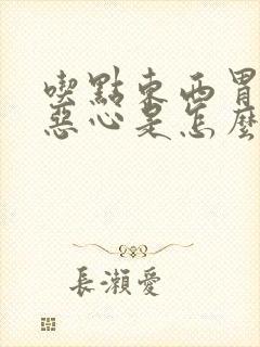 吃点东西胃里就恶心是怎么回事