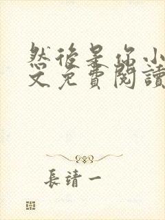 然后是你小说全文免费阅读