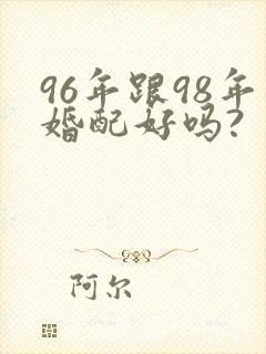 96年跟98年婚配好吗?