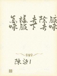 怎样去除腋下汗味腋下去味