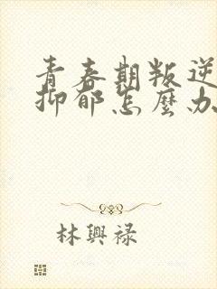 青春期叛逆厌学抑郁怎么办