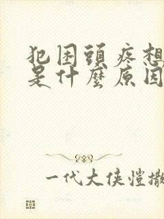 犯困头疼想睡觉是什么原因