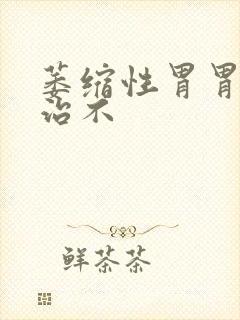 萎缩性胃胃炎好治不