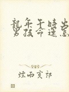 龙年午时出生的男孩命运怎么样