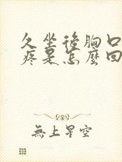 久坐后胸口中间疼是怎么回事