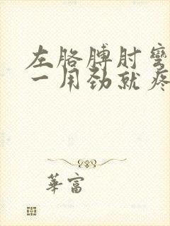 左胳膊肘弯曲处一用劲就疼是什么原因