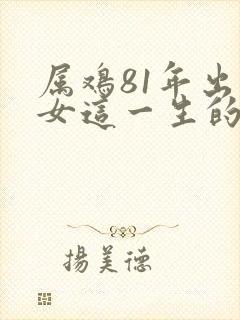 属鸡81年出生女这一生的命运如何封面