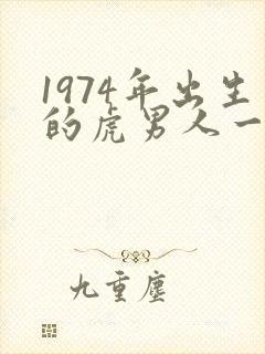 1974年出生的虎男人一生的命运怎样
