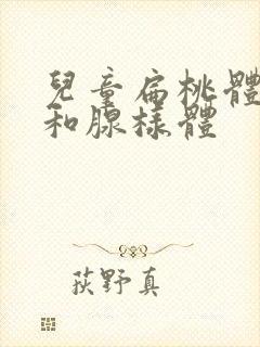 儿童扁桃体肥大和腺样体封面