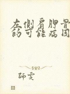 左侧肩胛骨疼痛的可能病因