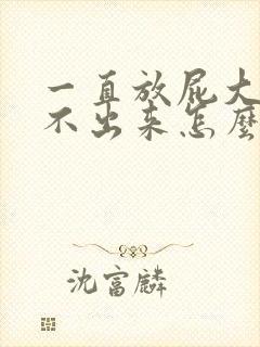 一直放屁大便拉不出来怎么回事