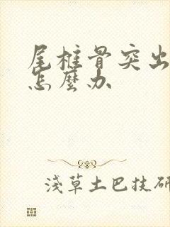 尾椎骨突出疼痛怎么办