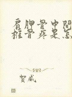 肩胛骨中间的脊椎骨疼是怎么回事