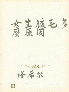 女生腋毛多是什么原因