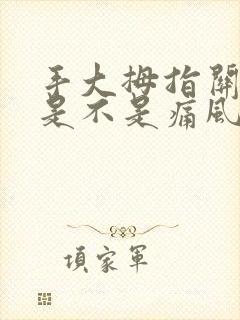 手大拇指关节疼是不是痛风