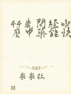 44岁闭经吃什么中药能快来经