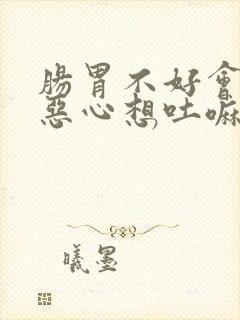 肠胃不好会头晕恶心想吐嘛