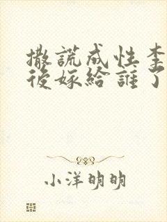 撒谎成性李乙最后嫁给谁了