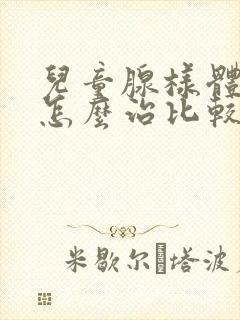 儿童腺样体肥大怎么治比较好