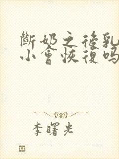 断奶之后乳房变小会恢复吗