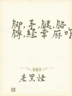 脚,手,腿,胳膊,经常麻咋回事