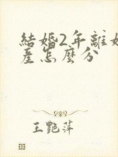 结婚2年离婚财产怎么分