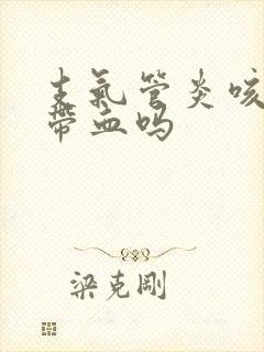 支气管炎咳痰会带血吗