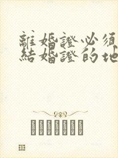 离婚证必须去领结婚证的地方办吗