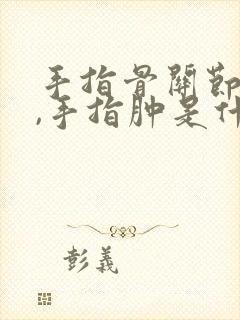 手指骨关节疼痛,手指肿是什么原因